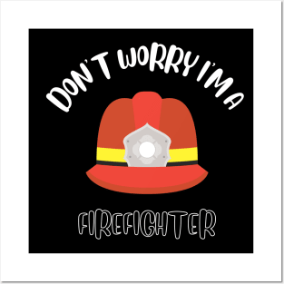 Don't Worry I'm A Firefighter Posters and Art